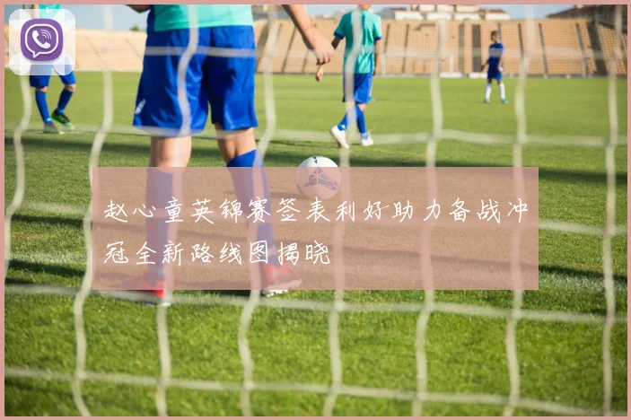 赵心童英锦赛签表利好助力备战冲冠全新路线图揭晓